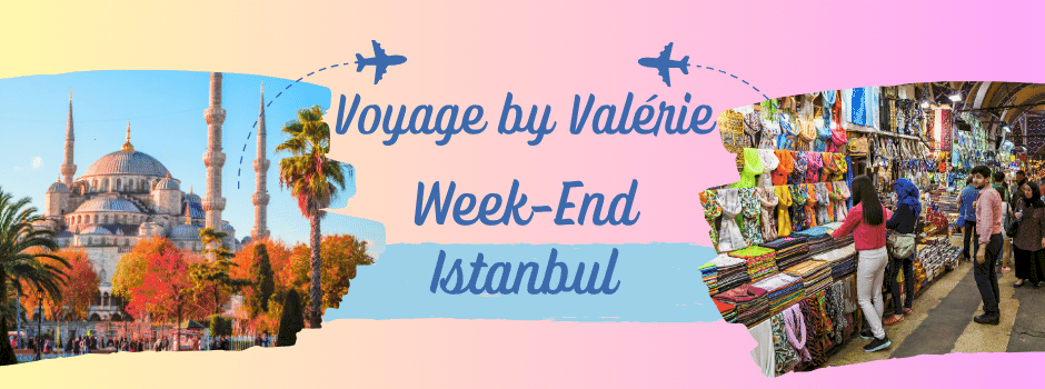 Voyage by Valérie Istanbul Week-End Istanbul
